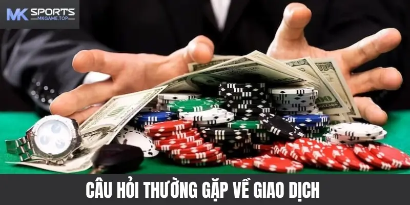 Câu hỏi thường gặp về giao dịch Mksports