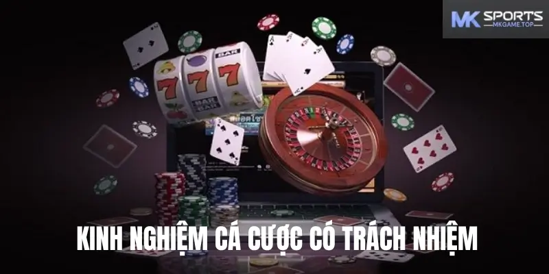 Kinh nghiệm cá cược có trách nhiệm tại Mksports